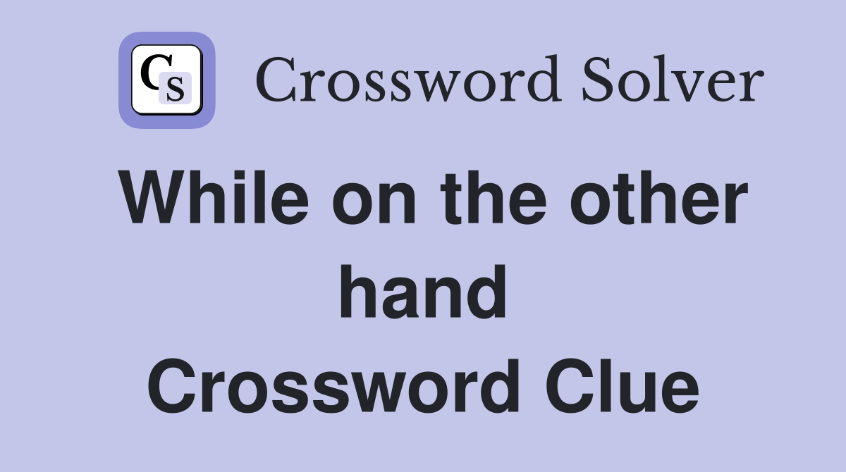While on the other hand Crossword Clue