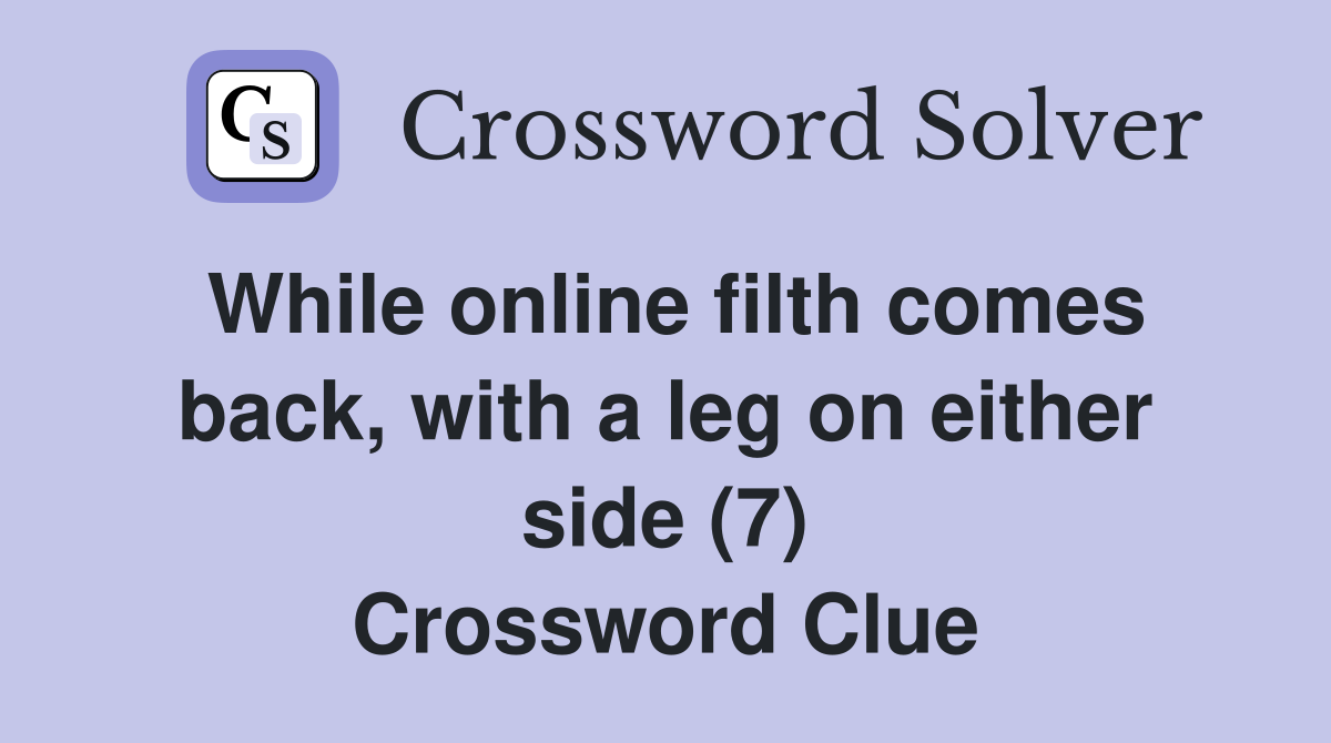 While online filth comes back, with a leg on either side (7) Crossword Clue