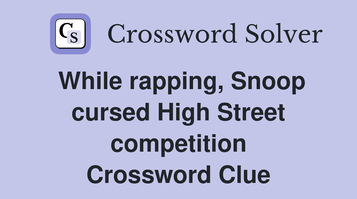 While rapping, Snoop cursed High Street competition Crossword Clue