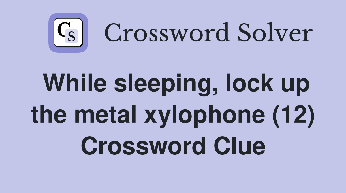 While sleeping, lock up the metal xylophone (12) Crossword Clue
