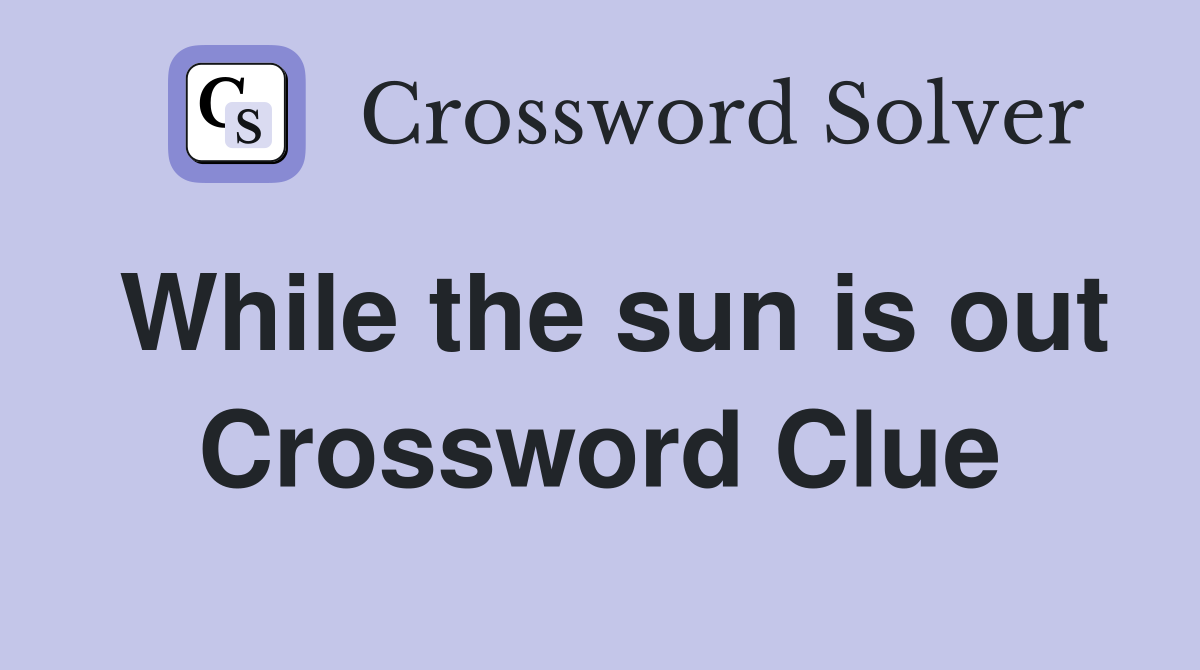 While the sun is out Crossword Clue