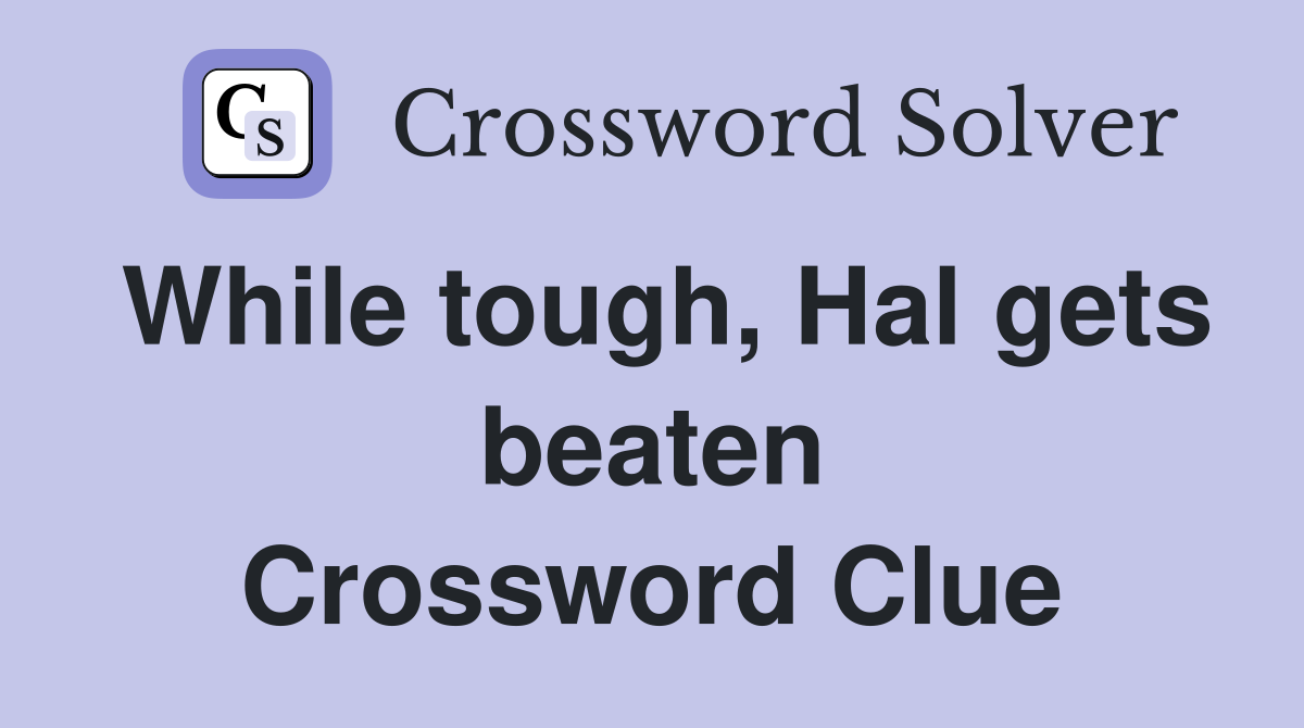 While tough, Hal gets beaten Crossword Clue