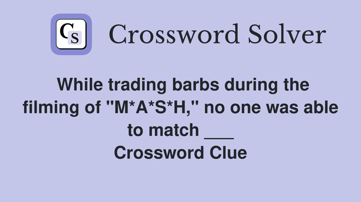 While trading barbs during the filming of "M*A*S*H," no one was able to match ___ Crossword Clue