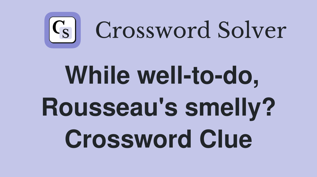 While well-to-do, Rousseau's smelly? Crossword Clue