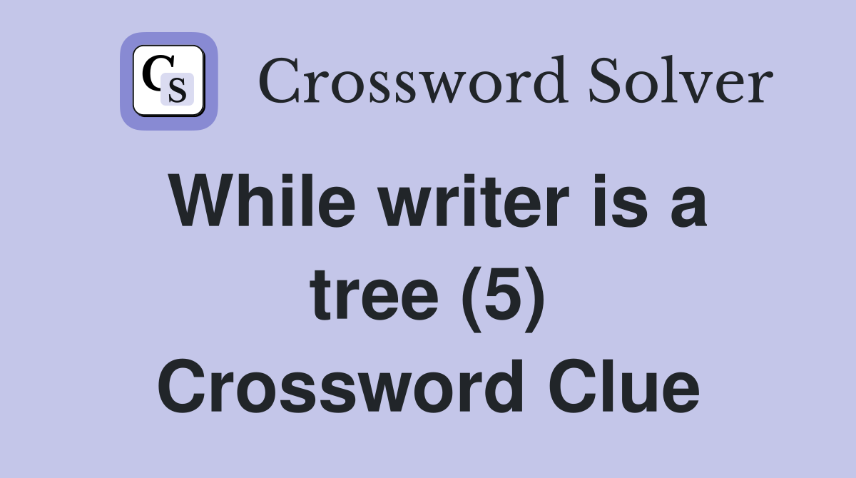 While writer is a tree (5) Crossword Clue