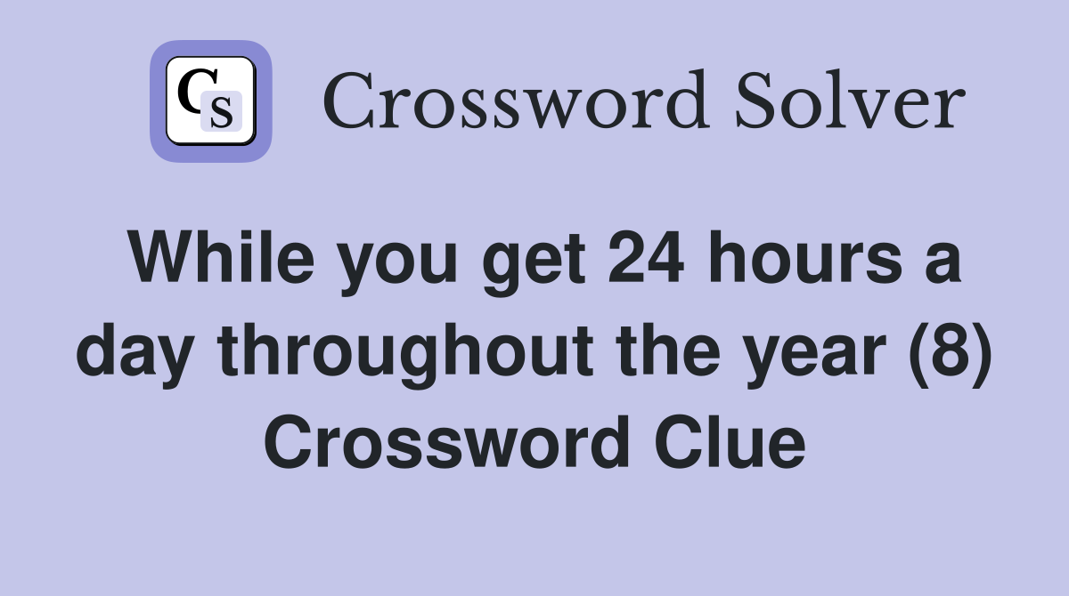 While you get 24 hours a day throughout the year (8) Crossword Clue