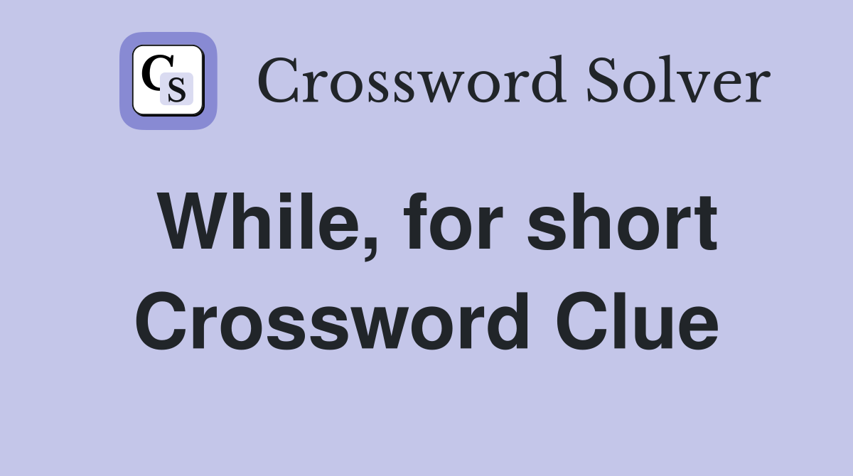 While, for short Crossword Clue