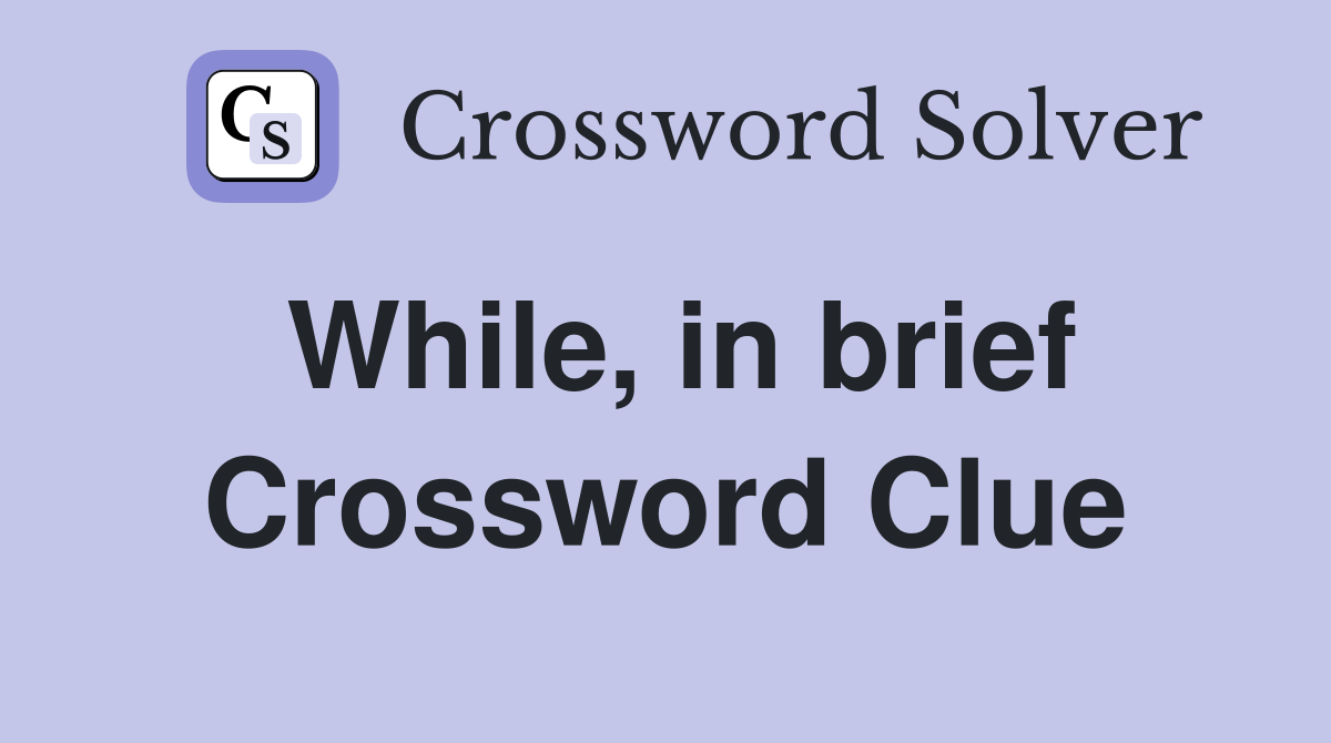 While, in brief Crossword Clue
