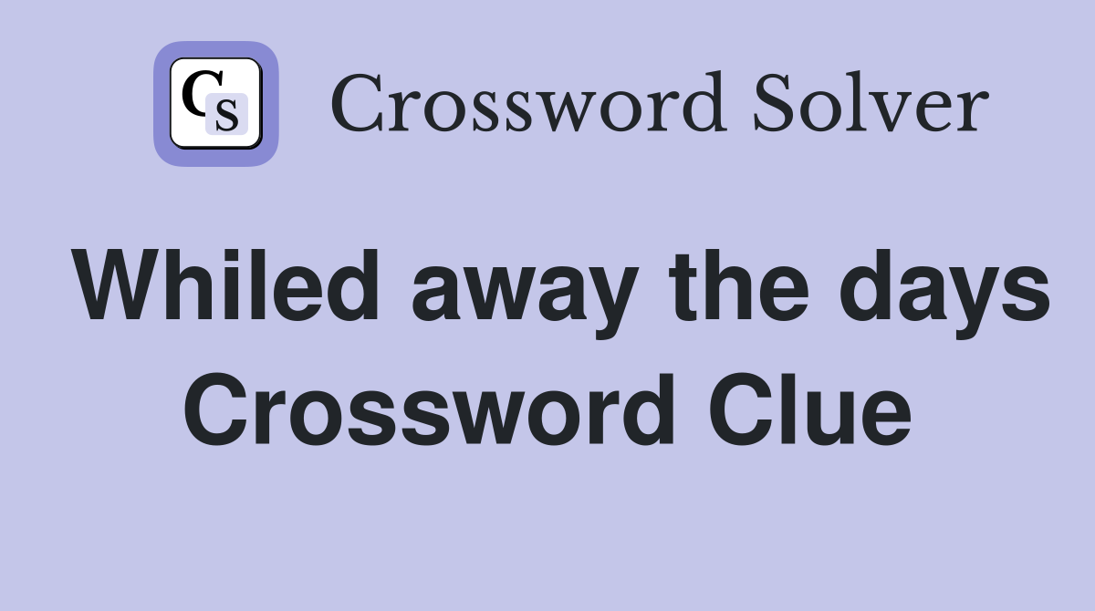 Whiled away the days Crossword Clue