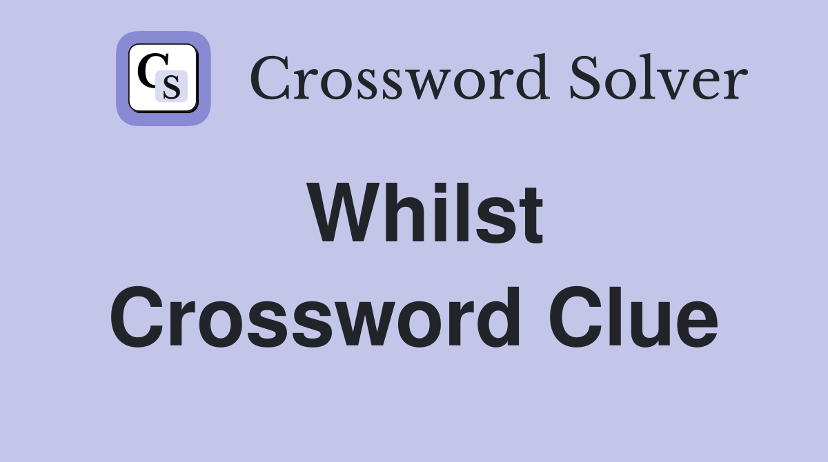 Whilst Crossword Clue