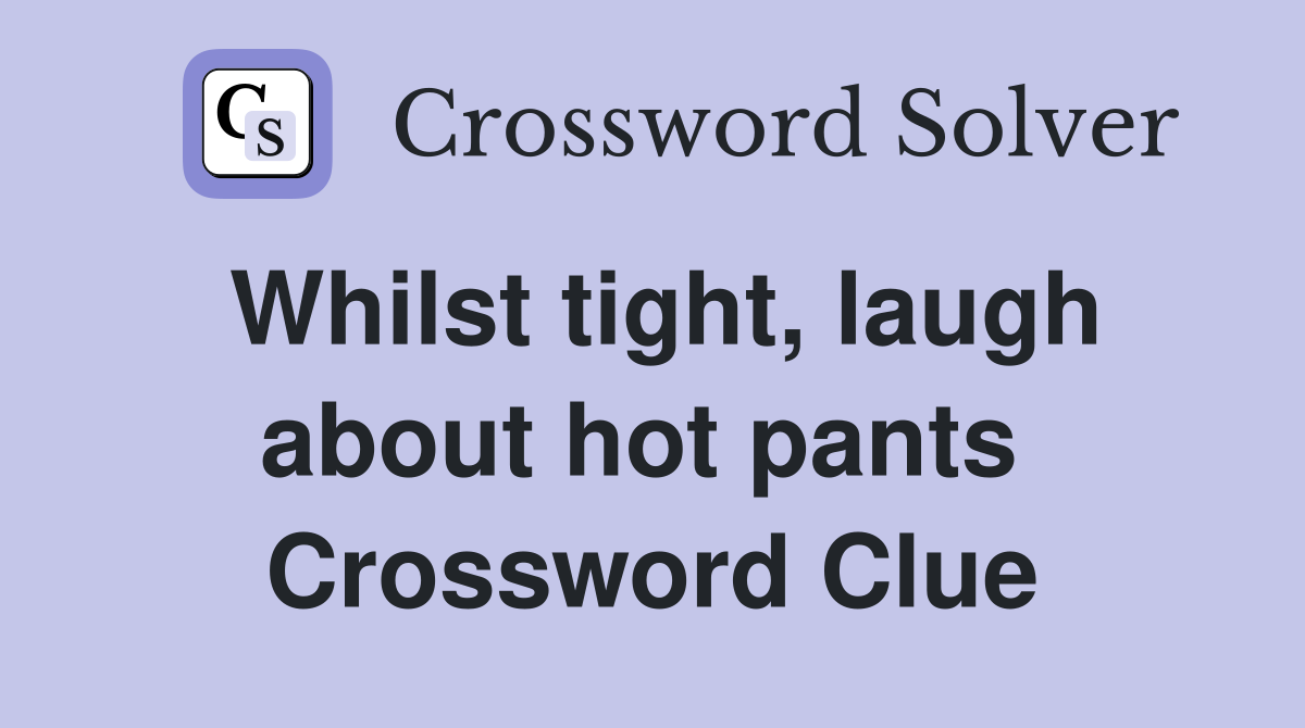 Whilst tight, laugh about hot pants  Crossword Clue