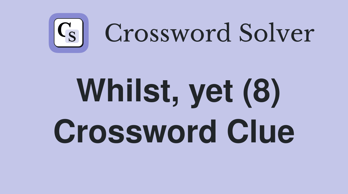 Whilst, yet (8) Crossword Clue