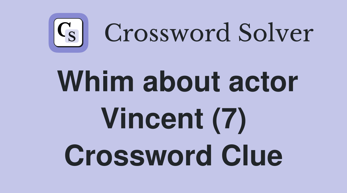 Whim about actor Vincent (7) Crossword Clue
