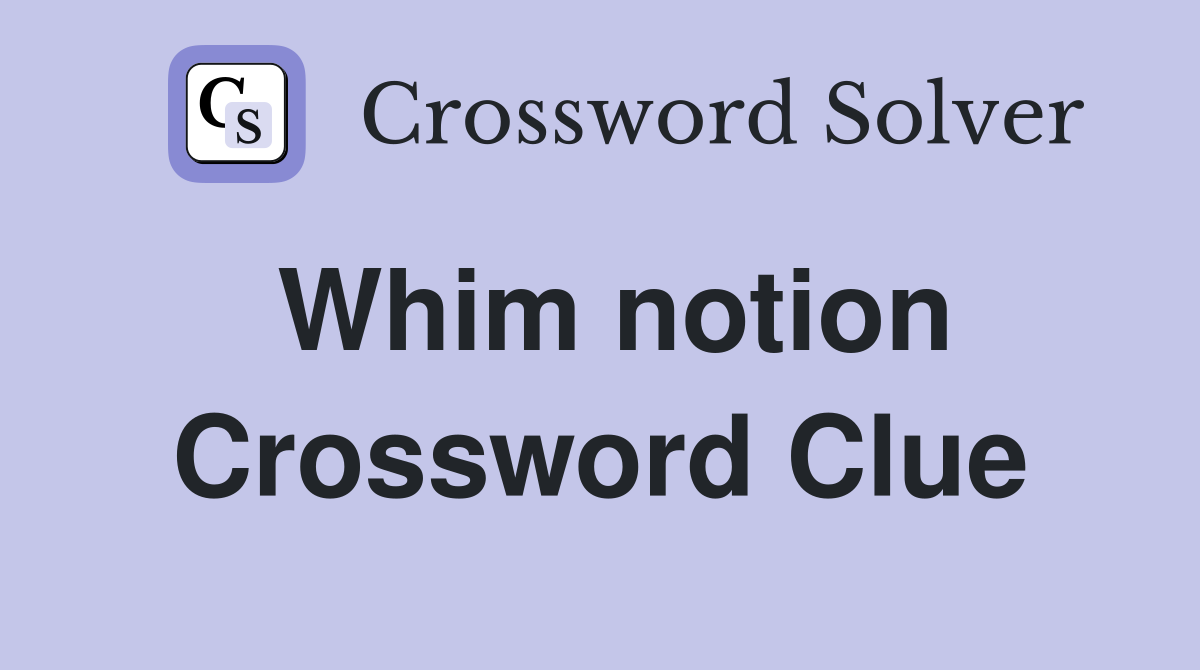 Whim notion Crossword Clue