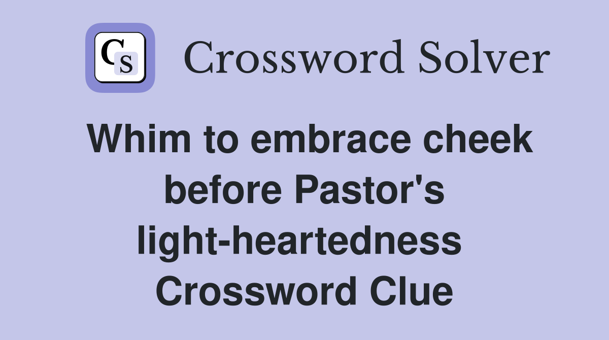 Whim to embrace cheek before Pastor's light-heartedness  Crossword Clue