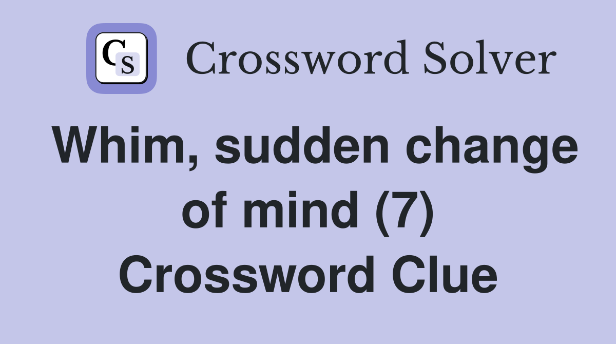 Whim, sudden change of mind (7) Crossword Clue