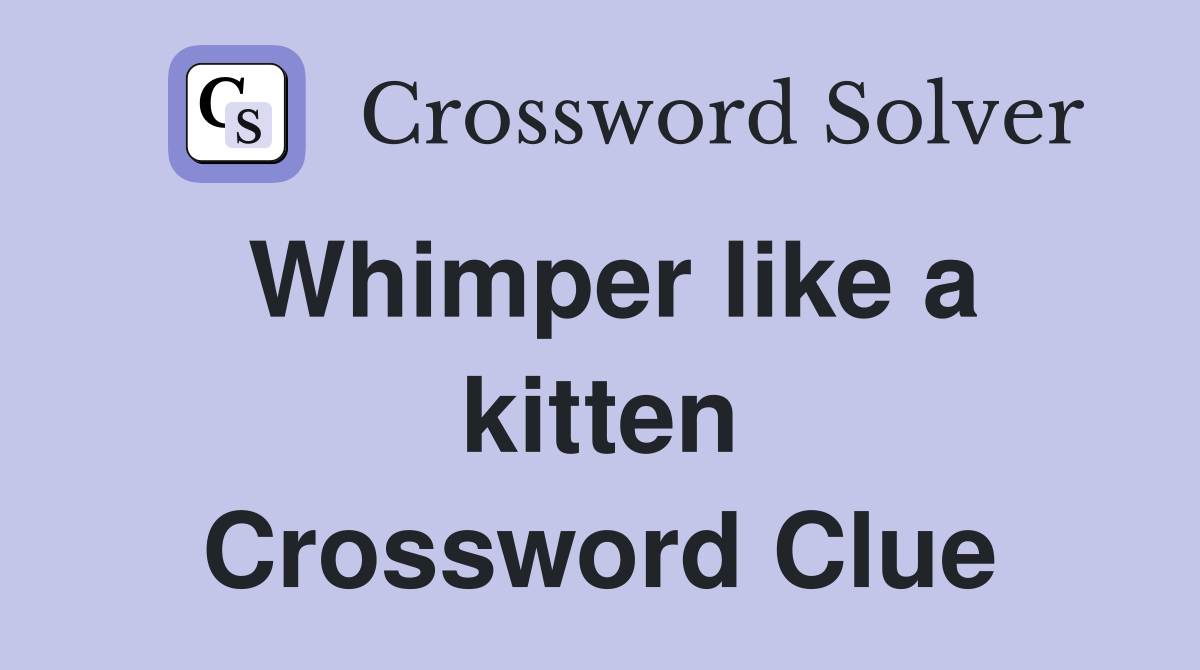 Whimper like a kitten Crossword Clue