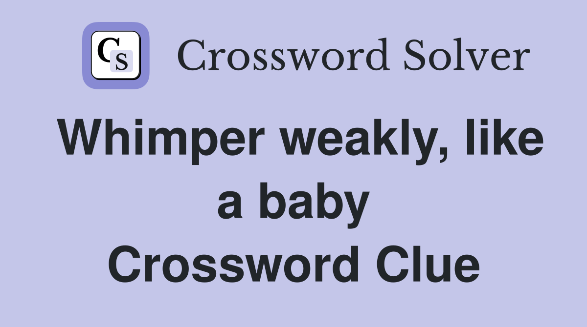 Whimper weakly, like a baby Crossword Clue