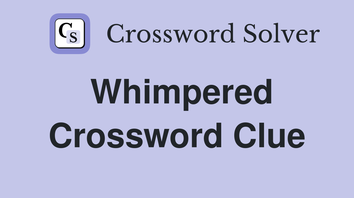 Whimpered Crossword Clue