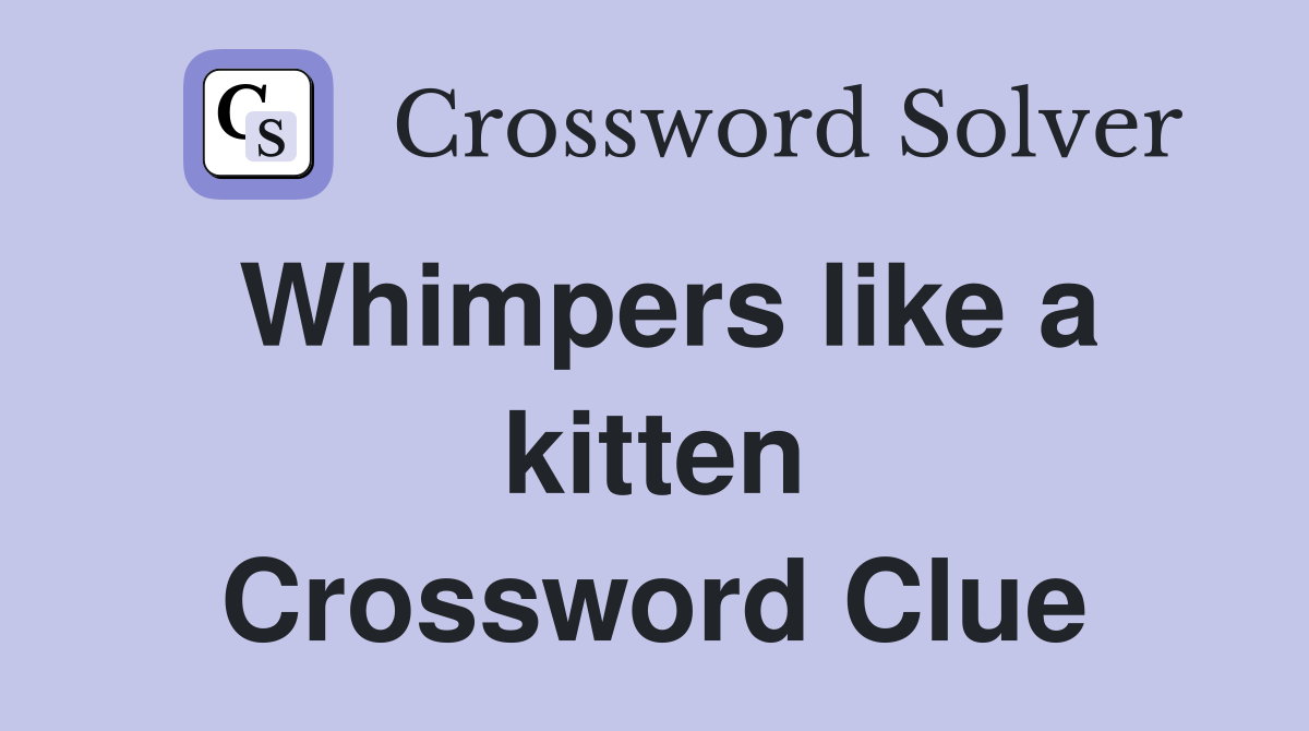 Whimpers like a kitten Crossword Clue