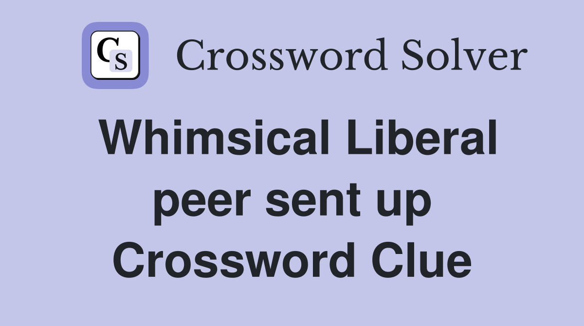 Whimsical Liberal peer sent up Crossword Clue