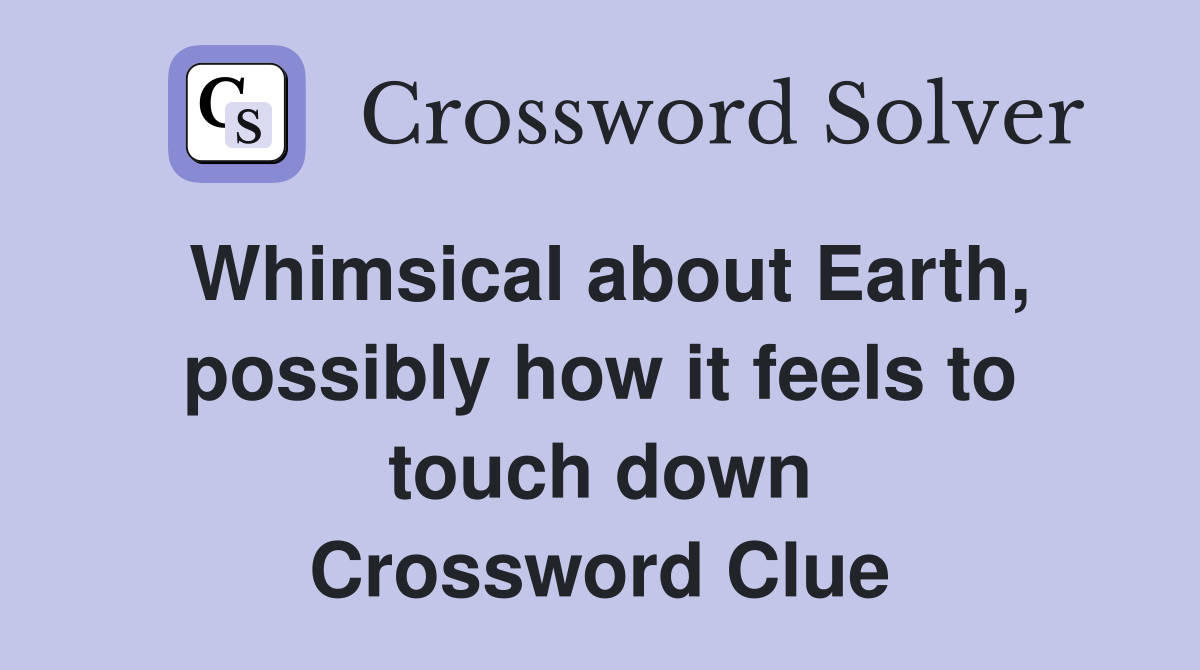 Whimsical about Earth, possibly how it feels to touch down Crossword Clue