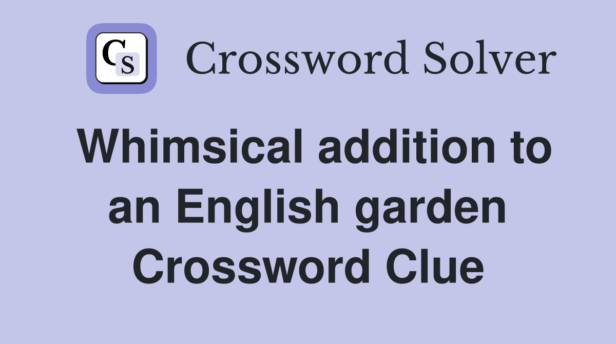 Whimsical addition to an English garden Crossword Clue