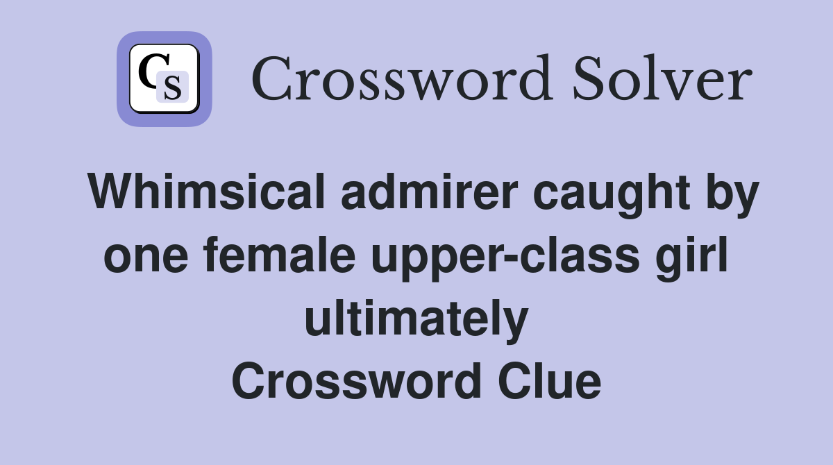 Whimsical admirer caught by one female upper-class girl ultimately Crossword Clue