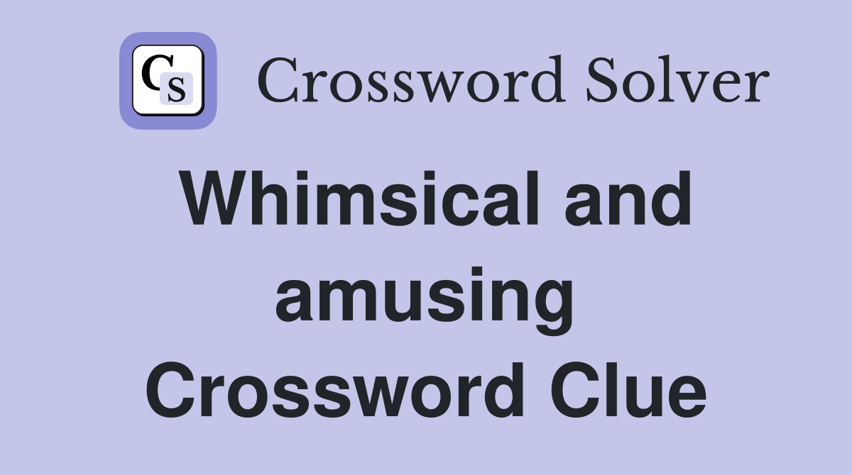 Whimsical and amusing Crossword Clue