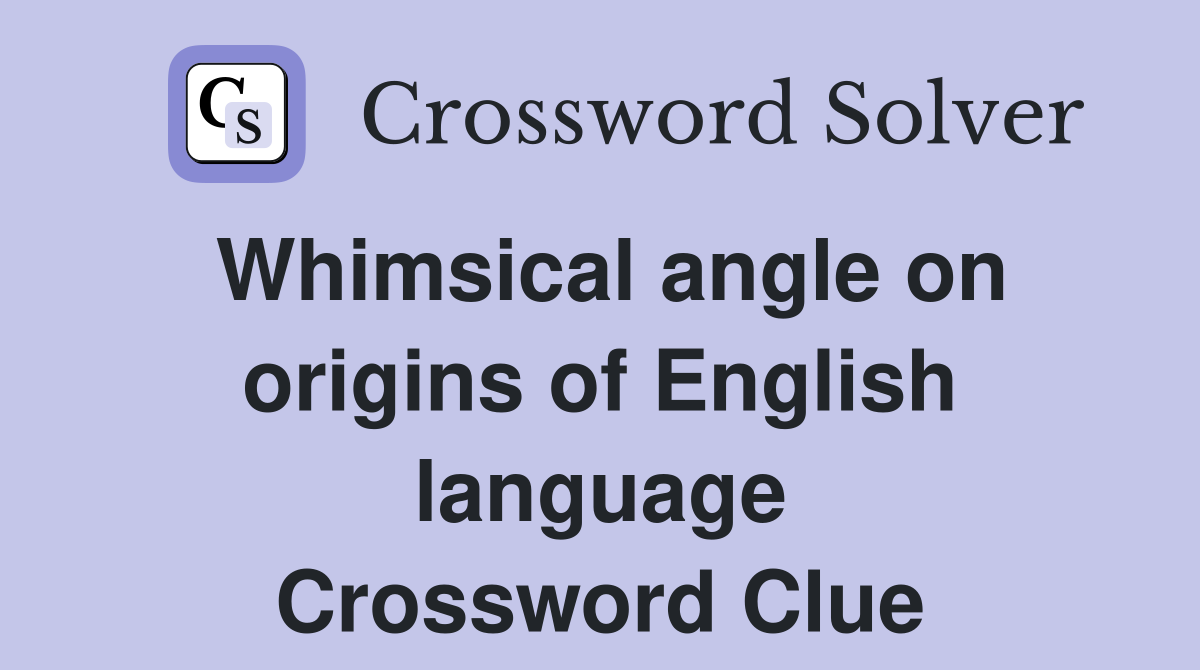 Whimsical angle on origins of English language Crossword Clue