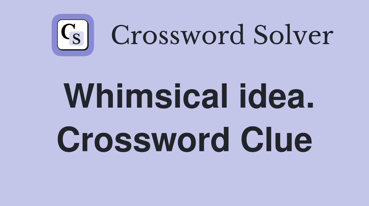 Whimsical idea. Crossword Clue