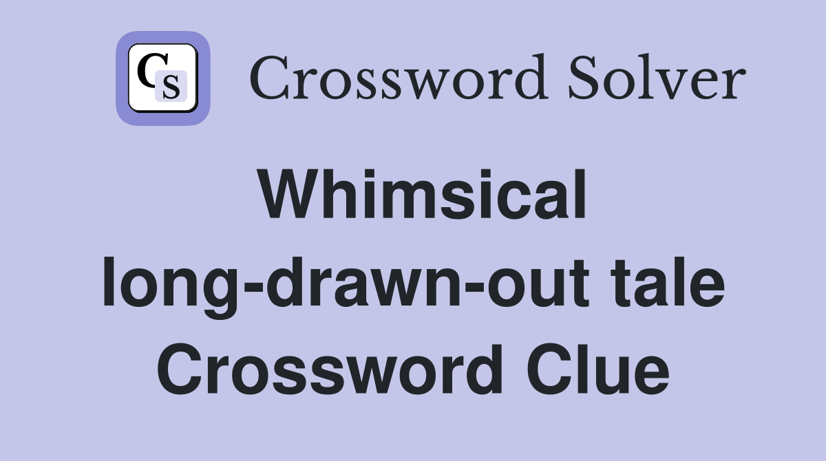 Whimsical long-drawn-out tale Crossword Clue