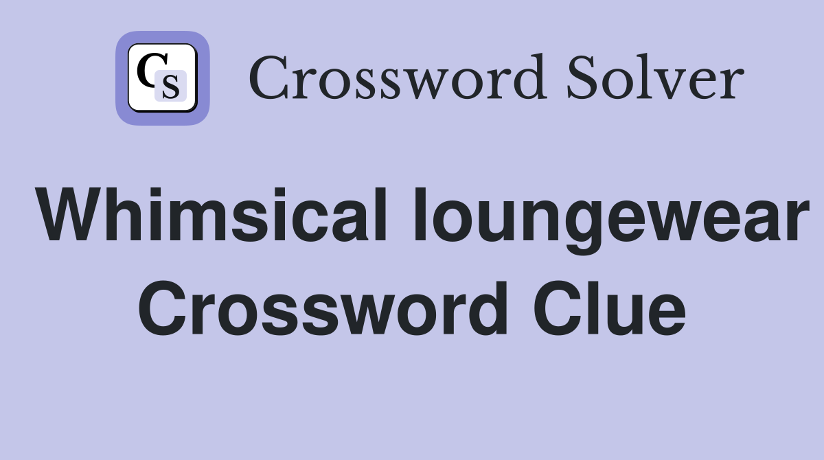 Whimsical loungewear Crossword Clue