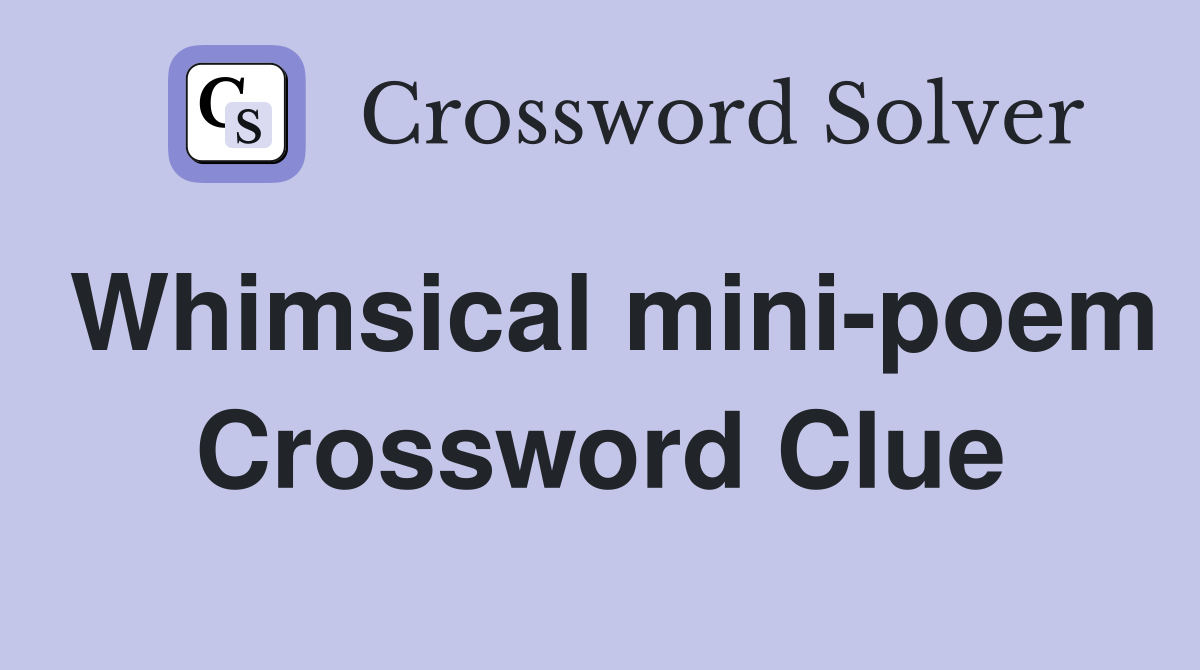 Whimsical mini-poem Crossword Clue