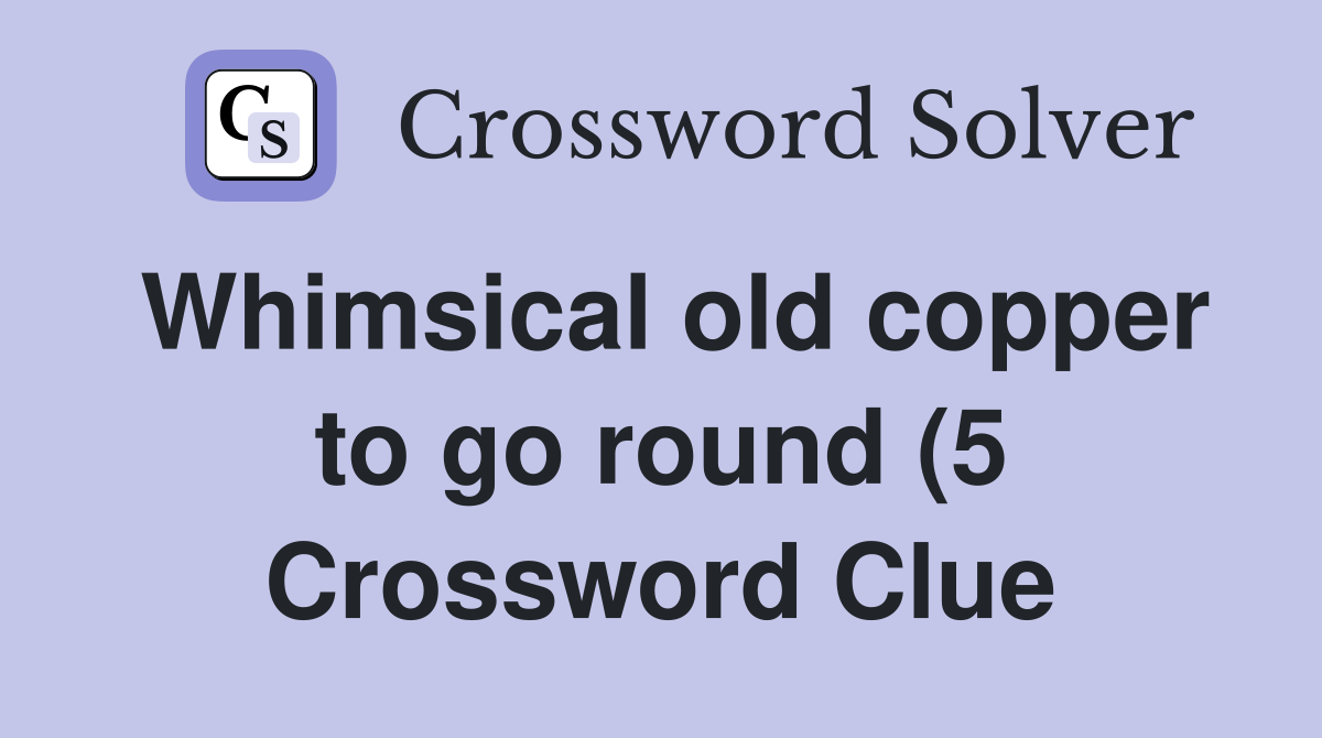 Whimsical old copper to go round (5) Crossword Clue Answers Whimsical old copper to go round (5) Crossword Clue Answers