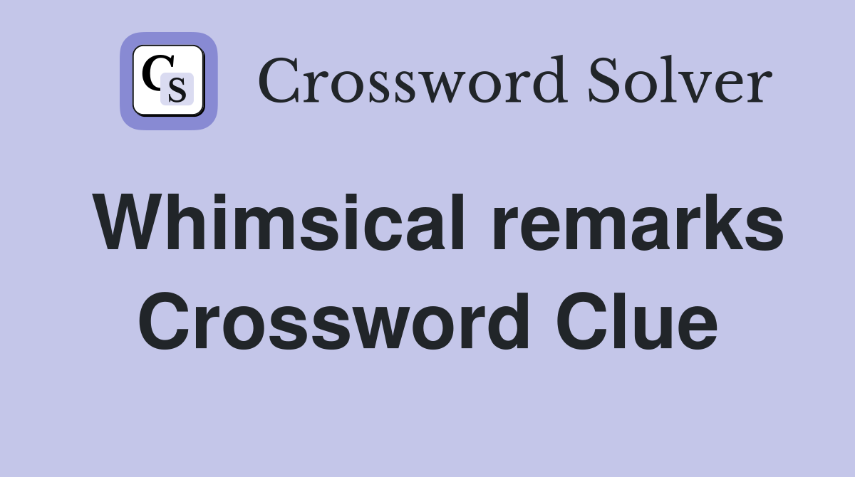 Whimsical remarks Crossword Clue