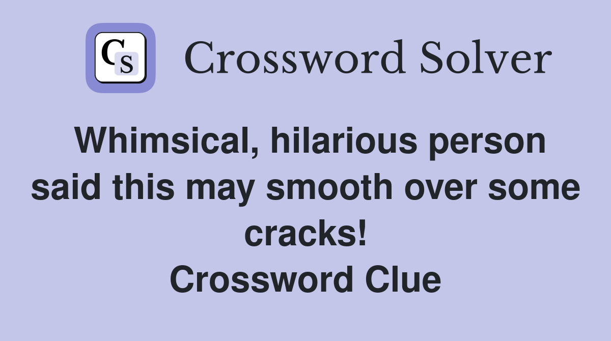 Whimsical, hilarious person said this may smooth over some cracks! Crossword Clue