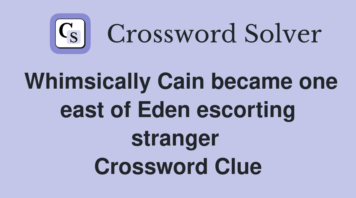 Whimsically Cain became one east of Eden escorting stranger  Crossword Clue