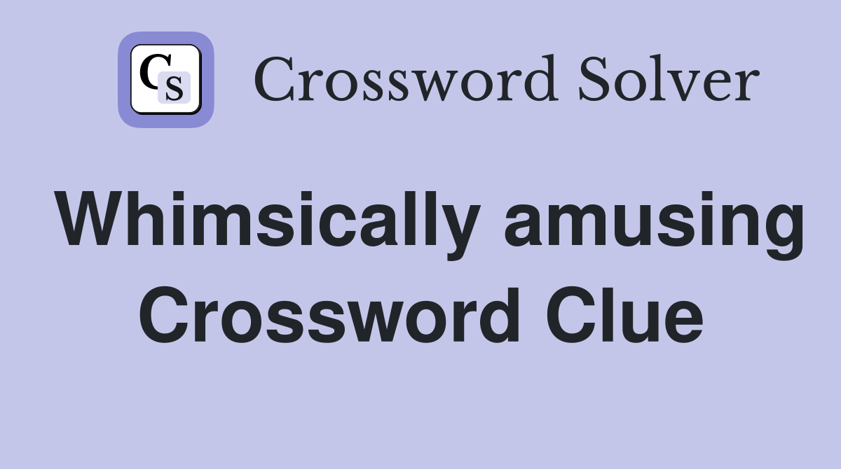 Whimsically amusing Crossword Clue