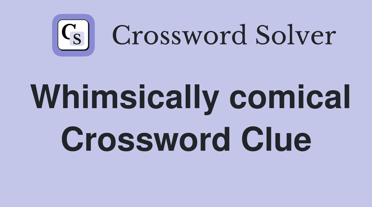 Whimsically comical Crossword Clue