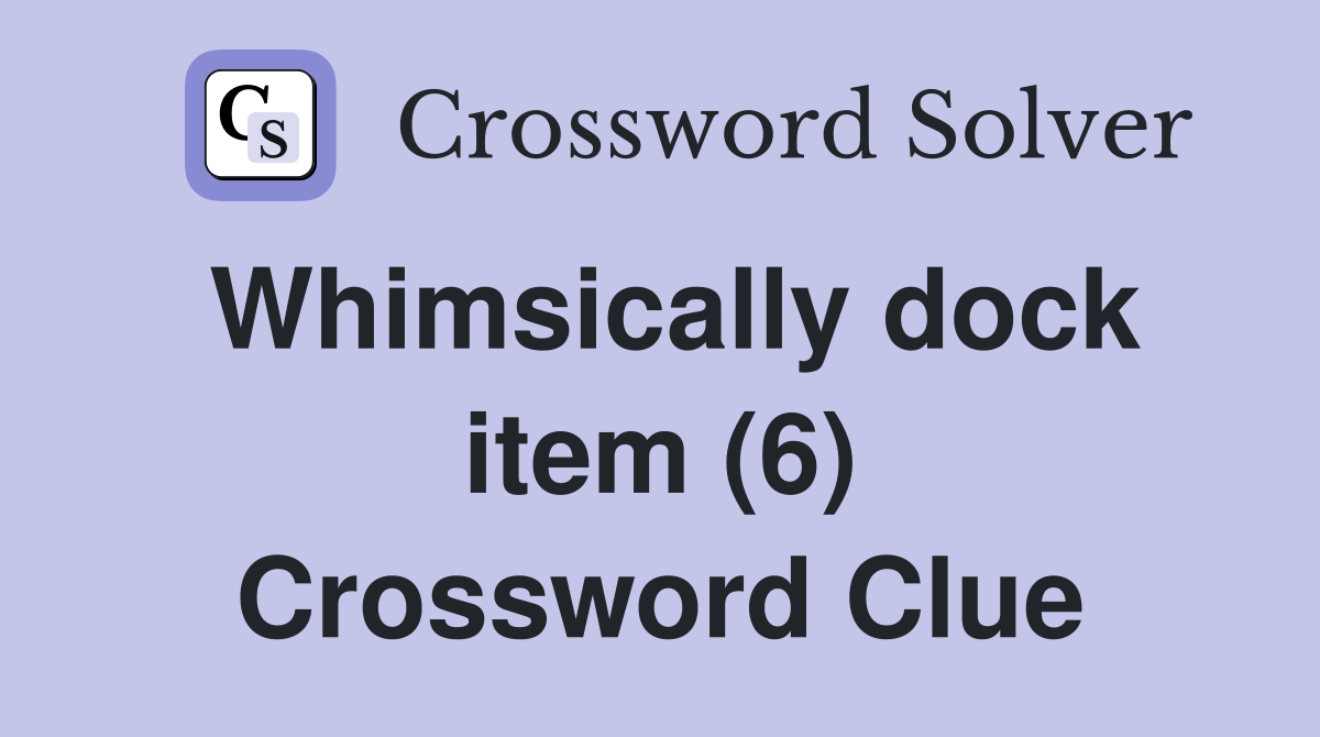 Whimsically dock item (6) Crossword Clue