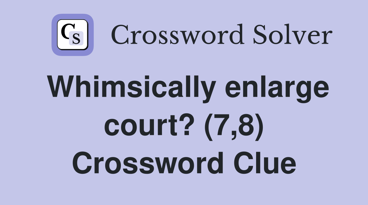Whimsically enlarge court? (7,8) Crossword Clue