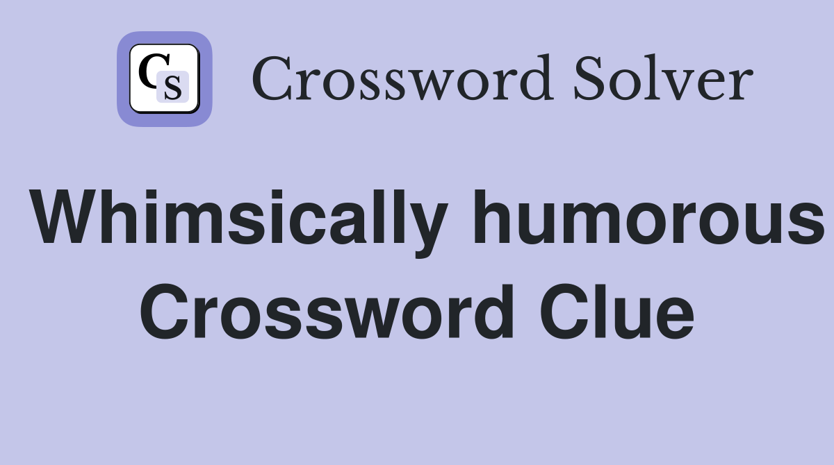 Whimsically humorous Crossword Clue