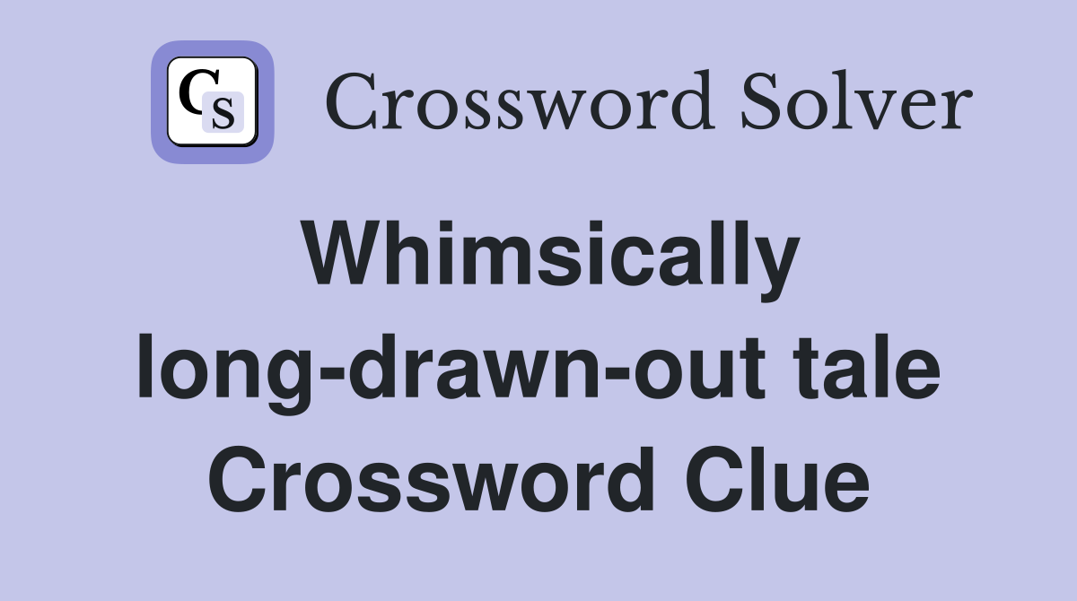 Whimsically long-drawn-out tale Crossword Clue