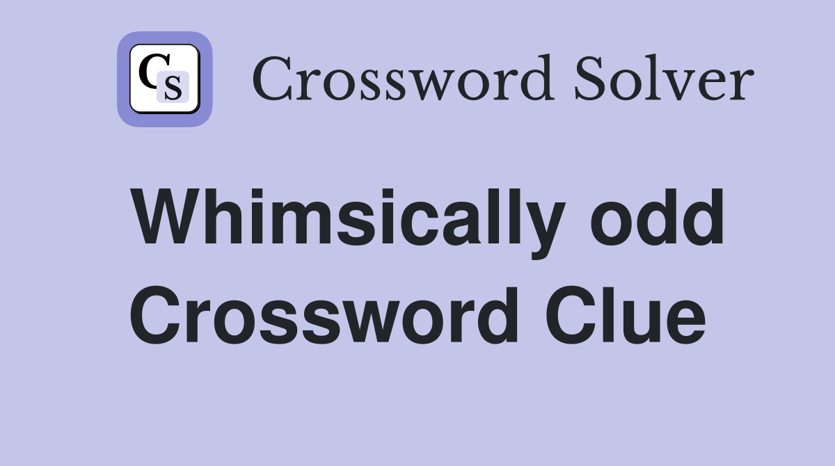 Whimsically odd Crossword Clue