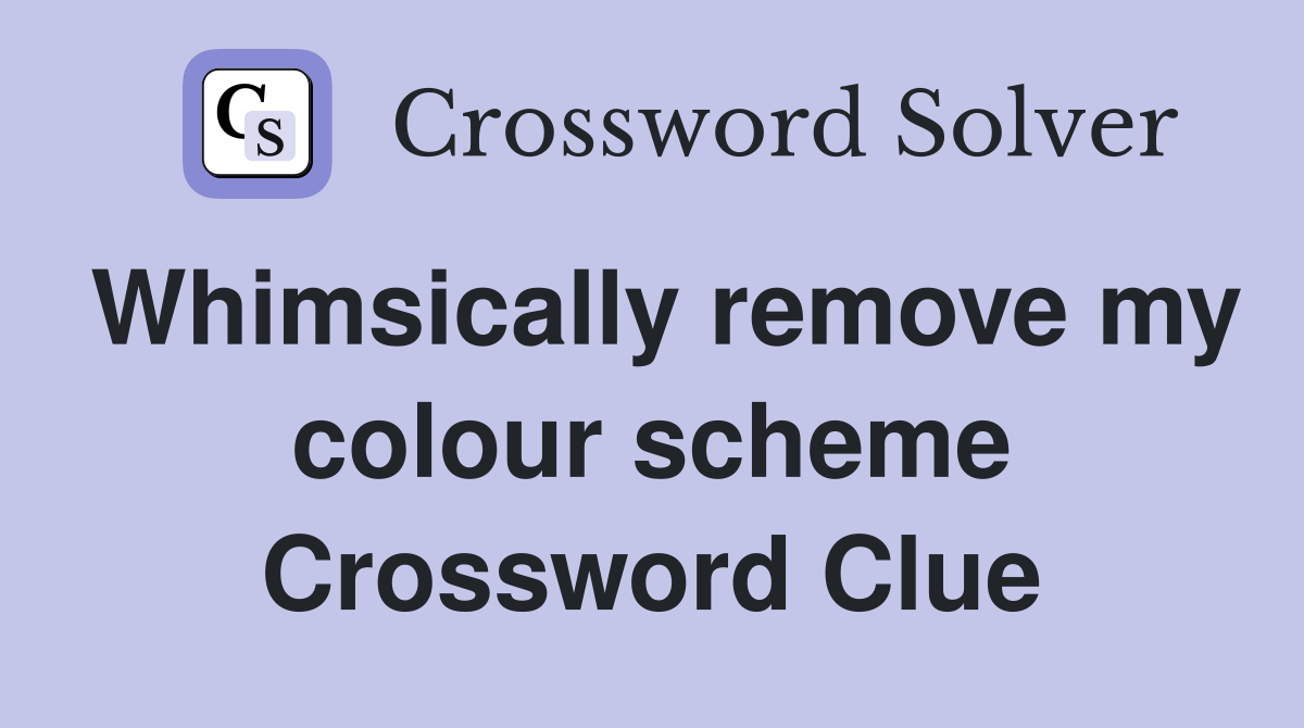 Whimsically remove my colour scheme Crossword Clue