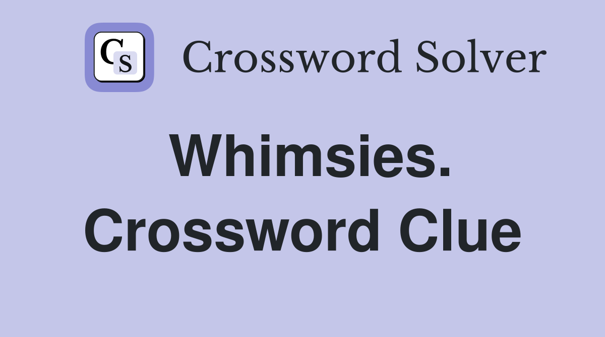 Whimsies. Crossword Clue