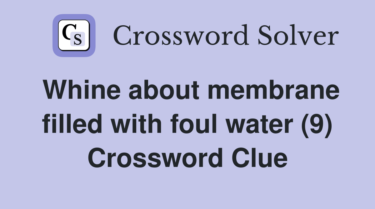 Whine about membrane filled with foul water (9) Crossword Clue