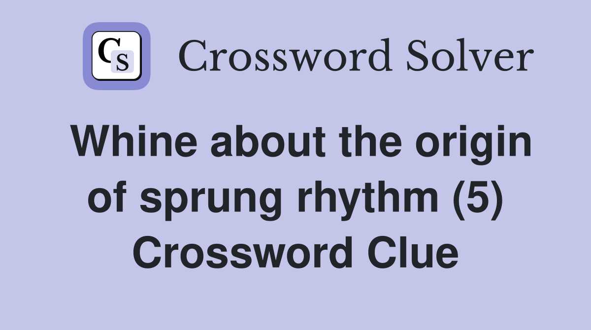 Whine about the origin of sprung rhythm (5) Crossword Clue
