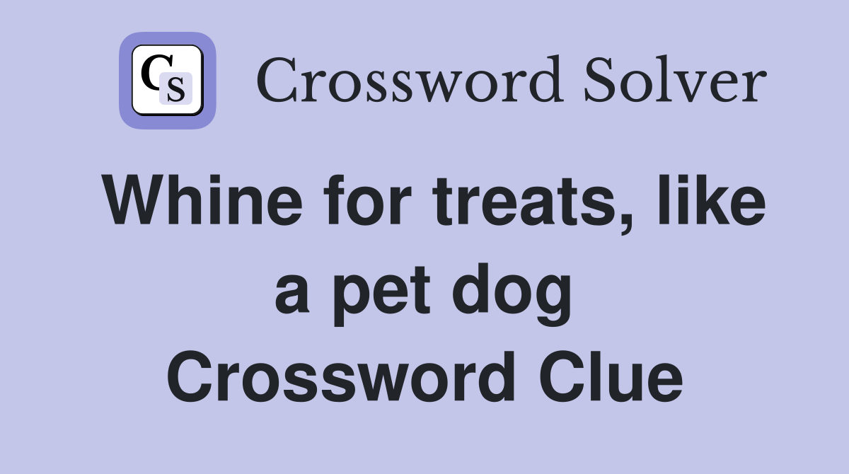 Whine for treats, like a pet dog Crossword Clue